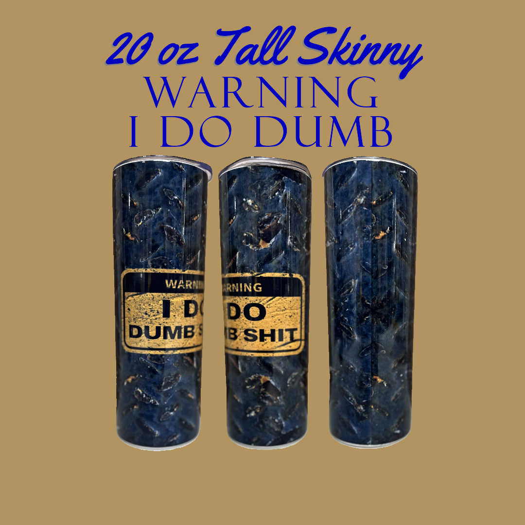 WARNING: I do dumb - 20oz Tall Skinny Tumbler